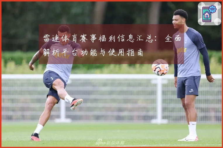 雷速体育赛事福利信息汇总：全面解析平台功能与使用指南