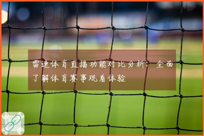 雷速体育直播功能对比分析:全面了解体育赛事观看体验