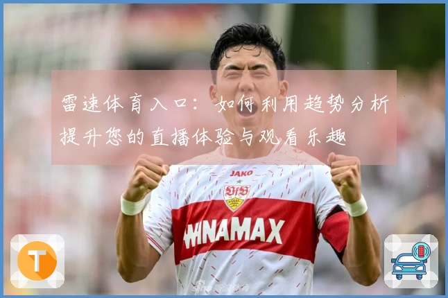 雷速体育入口：如何利用趋势分析提升您的直播体验与观看乐趣